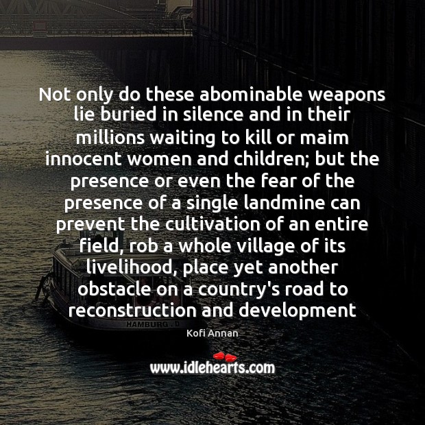 Not only do these abominable weapons lie buried in silence and in Kofi Annan Picture Quote