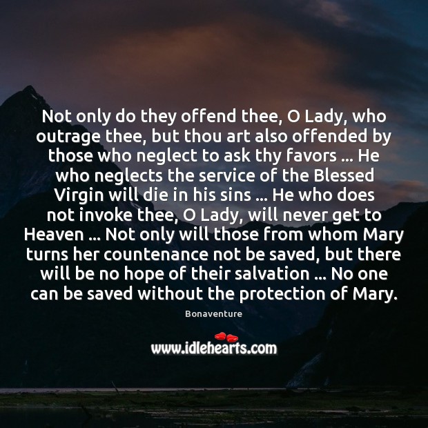 Not only do they offend thee, O Lady, who outrage thee, but Image