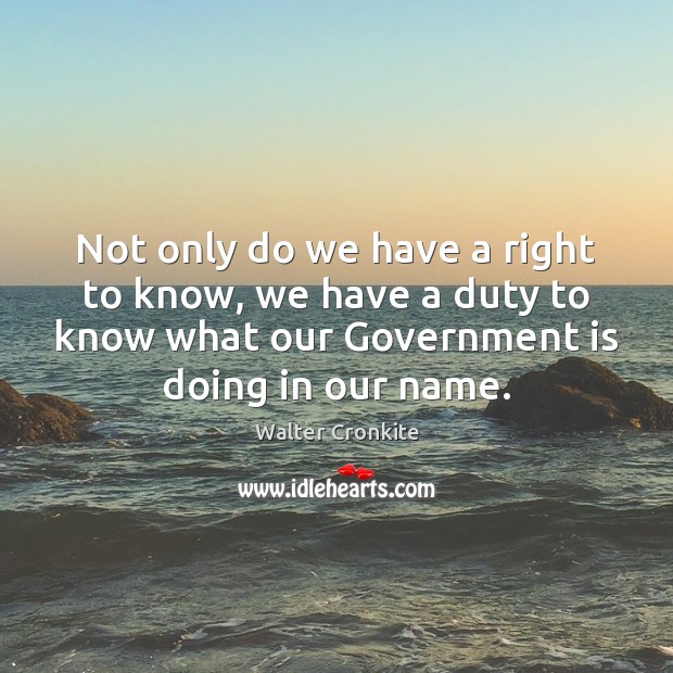 Not only do we have a right to know, we have a Walter Cronkite Picture Quote