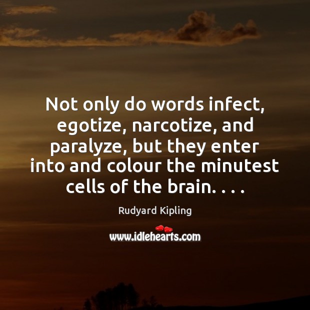 Not only do words infect, egotize, narcotize, and paralyze, but they enter Rudyard Kipling Picture Quote