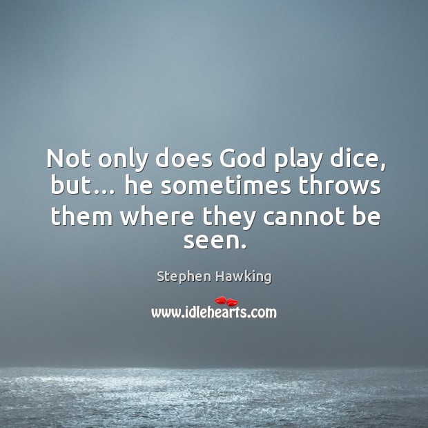 Not only does God play dice, but… he sometimes throws them where they cannot be seen. Image