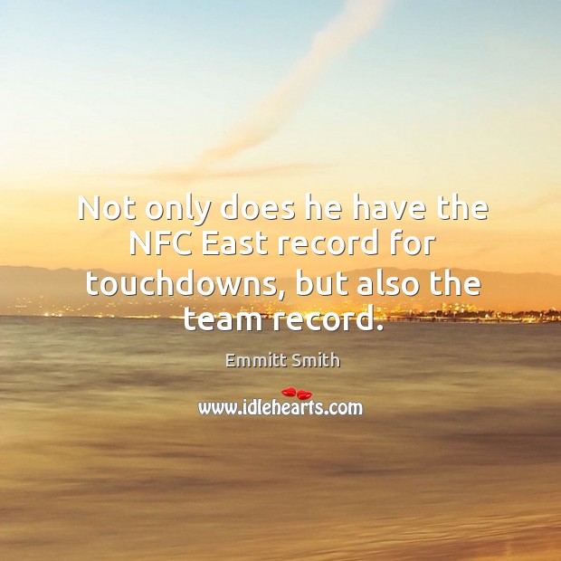 Not only does he have the NFC East record for touchdowns, but also the team record. Emmitt Smith Picture Quote