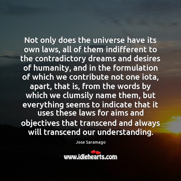 Not only does the universe have its own laws, all of them Jose Saramago Picture Quote