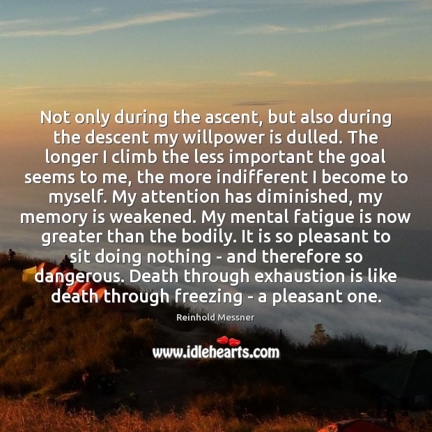 Not only during the ascent, but also during the descent my willpower Reinhold Messner Picture Quote