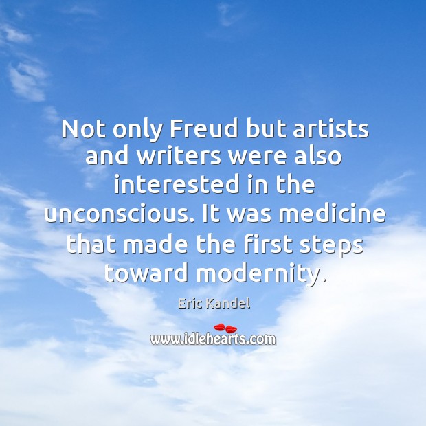 Not only Freud but artists and writers were also interested in the Eric Kandel Picture Quote