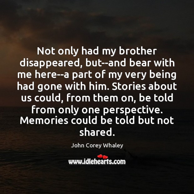 Not only had my brother disappeared, but–and bear with me here–a part John Corey Whaley Picture Quote