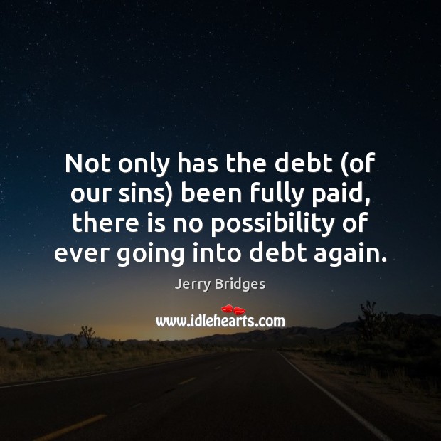 Not only has the debt (of our sins) been fully paid, there Jerry Bridges Picture Quote