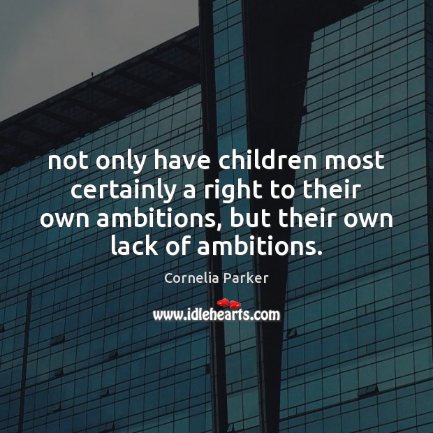 Not only have children most certainly a right to their own ambitions, Image
