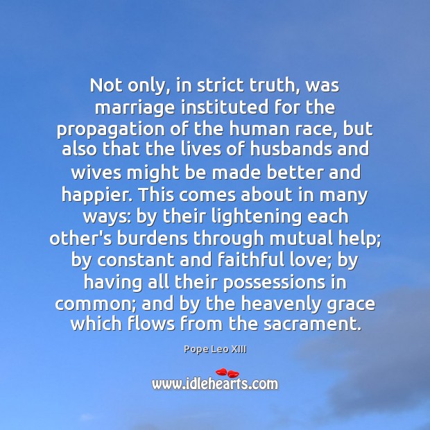 Not only, in strict truth, was marriage instituted for the propagation of Pope Leo XIII Picture Quote