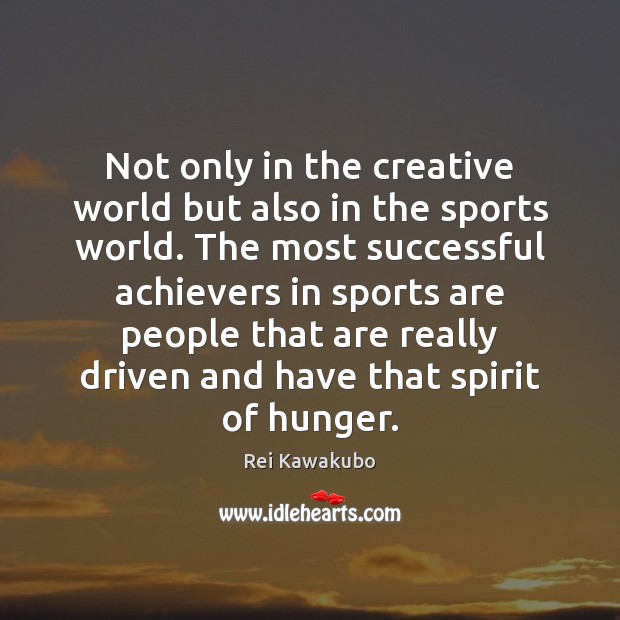Not only in the creative world but also in the sports world. Rei Kawakubo Picture Quote
