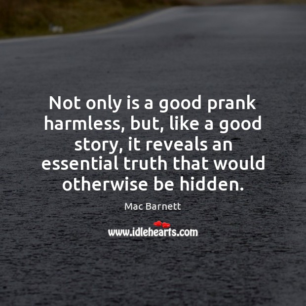 Not only is a good prank harmless, but, like a good story, Hidden Quotes Image