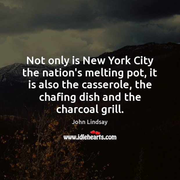 Not only is New York City the nation’s melting pot, it is John Lindsay Picture Quote