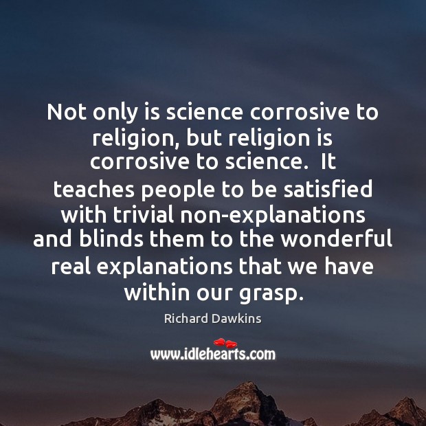 Not only is science corrosive to religion, but religion is corrosive to Richard Dawkins Picture Quote