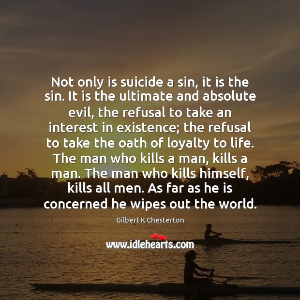 Not only is suicide a sin, it is the sin. It is Gilbert K Chesterton Picture Quote