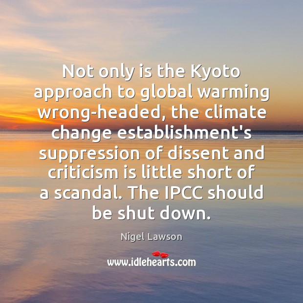 Not only is the Kyoto approach to global warming wrong-headed, the climate Nigel Lawson Picture Quote