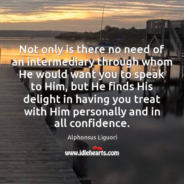 Not only is there no need of an intermediary through whom He Alphonsus Liguori Picture Quote