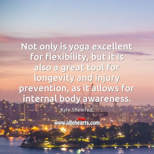 Not only is yoga excellent for flexibility, but it is also a Kyle Shewfelt Picture Quote