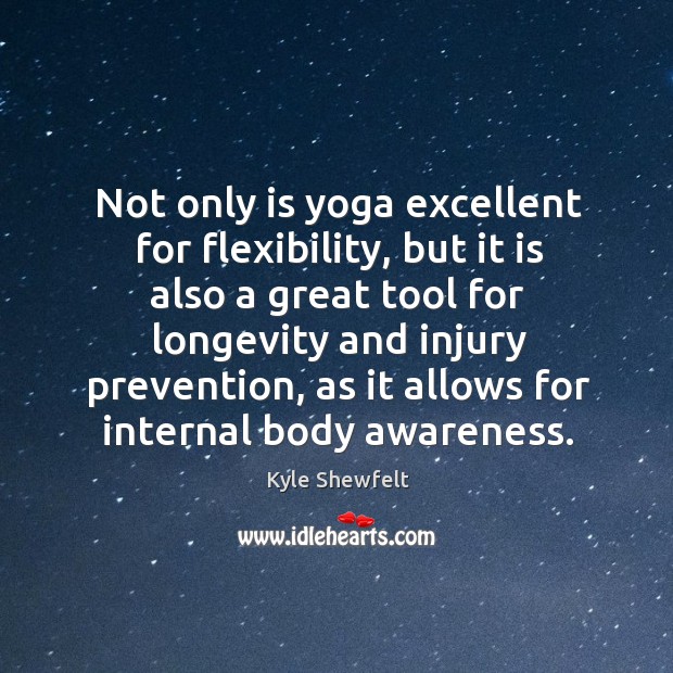 Not only is yoga excellent for flexibility, but it is also a great tool for longevity and injury prevention Kyle Shewfelt Picture Quote