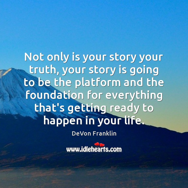 Not only is your story your truth, your story is going to DeVon Franklin Picture Quote