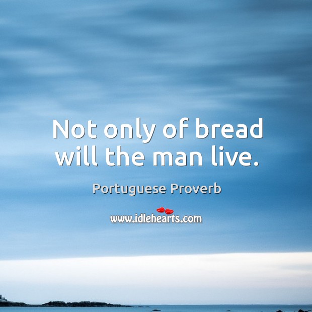 Not only of bread will the man live. Portuguese Proverbs Image