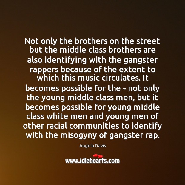 Not only the brothers on the street but the middle class brothers Angela Davis Picture Quote