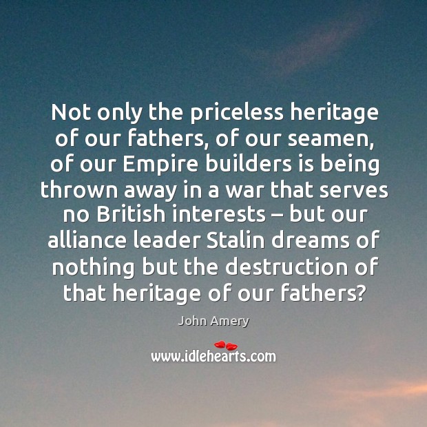 Not only the priceless heritage of our fathers, of our seamen, of our empire builders is being Image