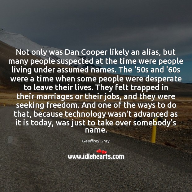 Not only was Dan Cooper likely an alias, but many people suspected Geoffrey Gray Picture Quote