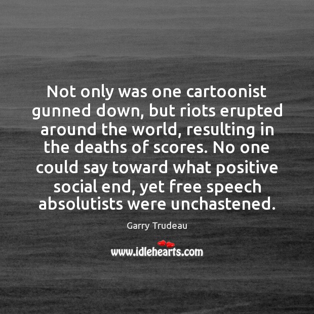 Not only was one cartoonist gunned down, but riots erupted around the Garry Trudeau Picture Quote