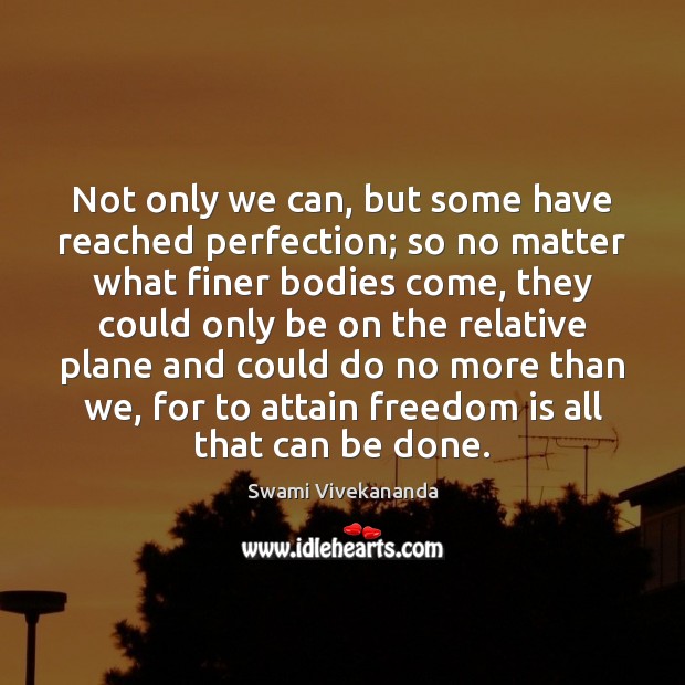 Not only we can, but some have reached perfection; so no matter Swami Vivekananda Picture Quote