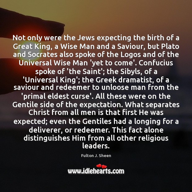 Not only were the Jews expecting the birth of a Great King, Fulton J. Sheen Picture Quote