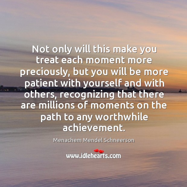 Not only will this make you treat each moment more preciously Menachem Mendel Schneerson Picture Quote