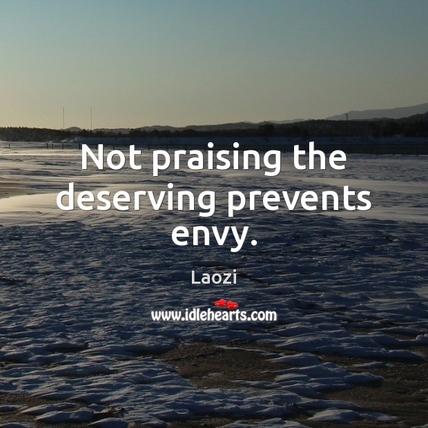 Not praising the deserving prevents envy. Laozi Picture Quote