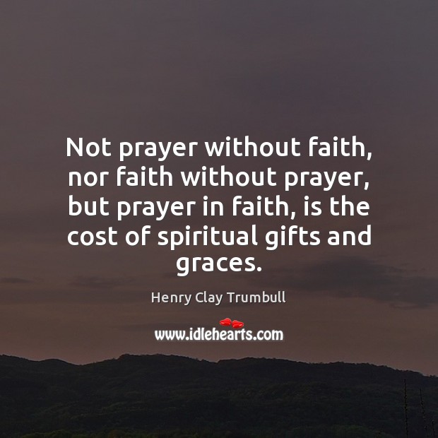 Not prayer without faith, nor faith without prayer, but prayer in faith, Henry Clay Trumbull Picture Quote