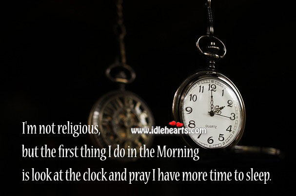 I’m not religious, but I pray I have more time to sleep. Funny Quotes Image
