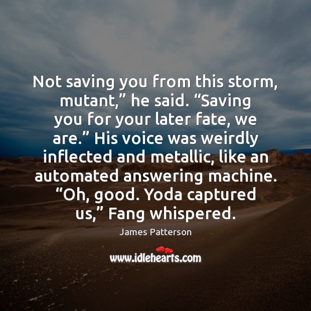 Not saving you from this storm, mutant,” he said. “Saving you for James Patterson Picture Quote