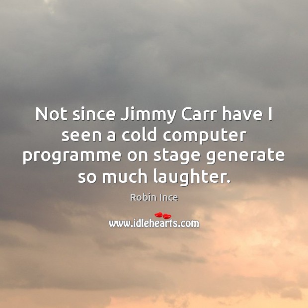 Not since Jimmy Carr have I seen a cold computer programme on Robin Ince Picture Quote