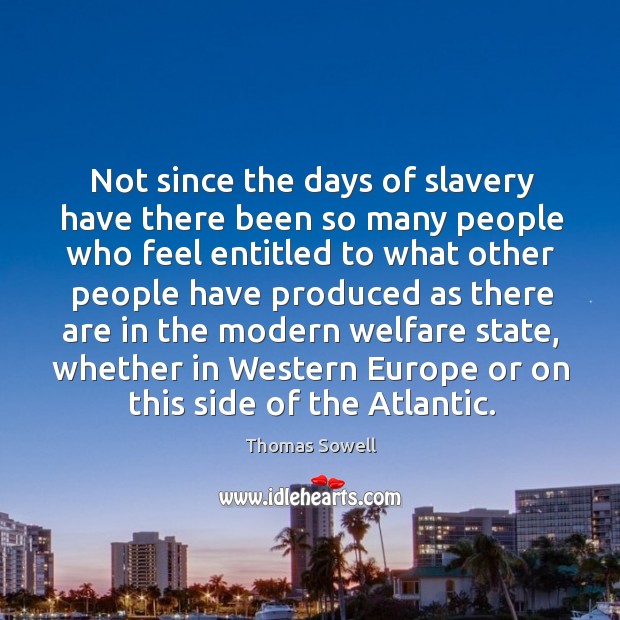 Not since the days of slavery have there been so many people Thomas Sowell Picture Quote