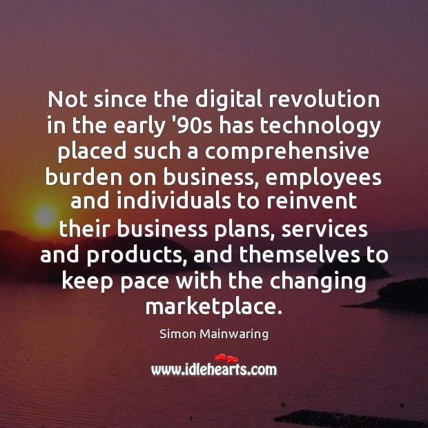 Not since the digital revolution in the early ’90s has technology Simon Mainwaring Picture Quote