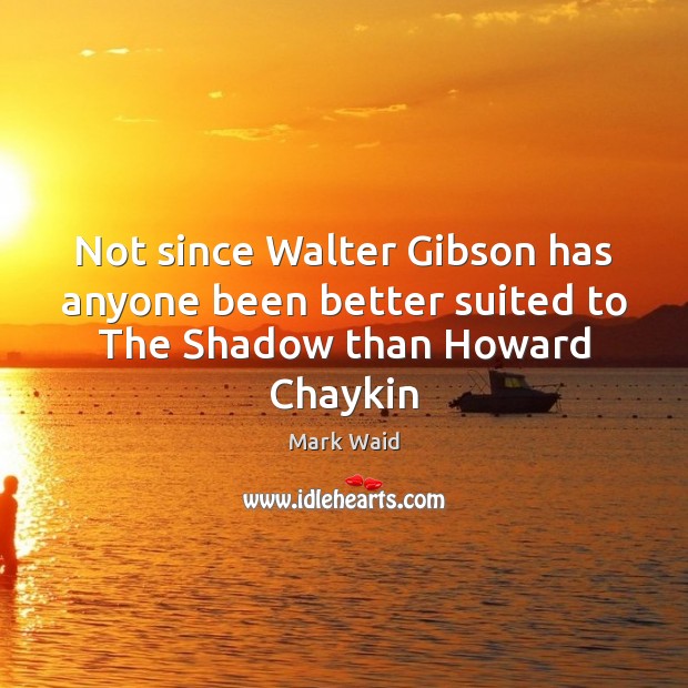 Not since Walter Gibson has anyone been better suited to The Shadow than Howard Chaykin Mark Waid Picture Quote