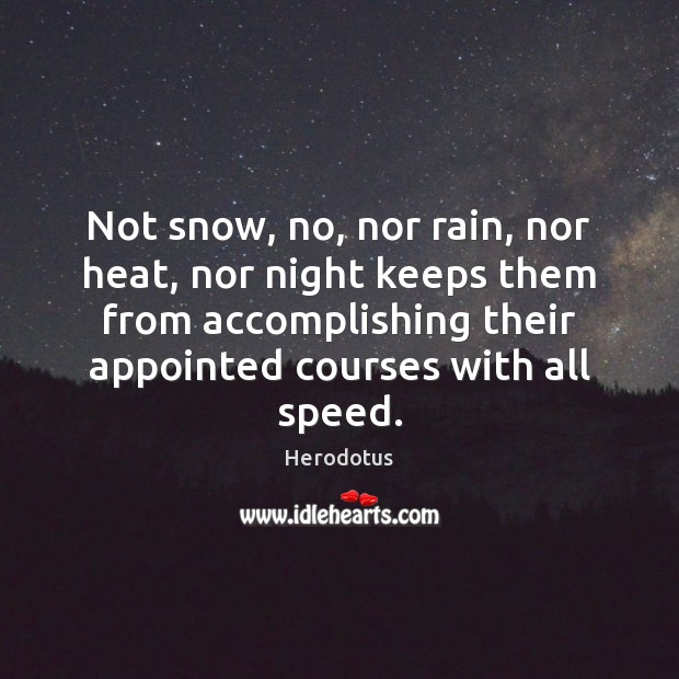 Not snow, no, nor rain, nor heat, nor night keeps them from 