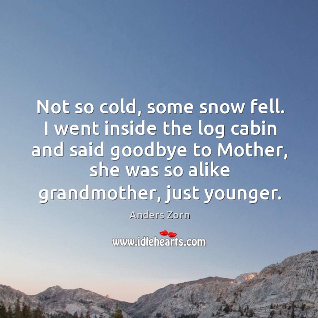 Not so cold, some snow fell. I went inside the log cabin and said goodbye to mother Goodbye Quotes Image