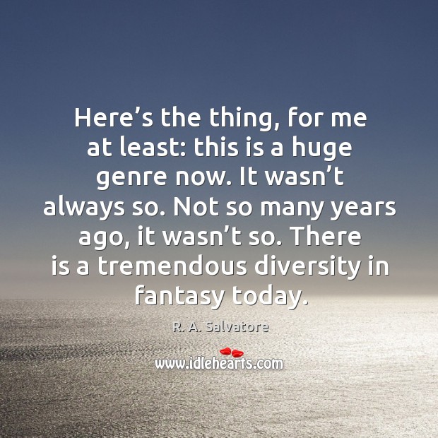 Not so many years ago, it wasn’t so. There is a tremendous diversity in fantasy today. R. A. Salvatore Picture Quote