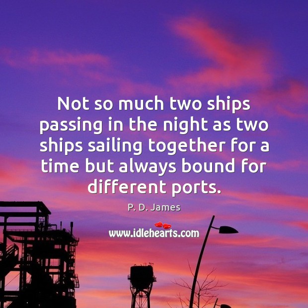 Not so much two ships passing in the night as two ships P. D. James Picture Quote