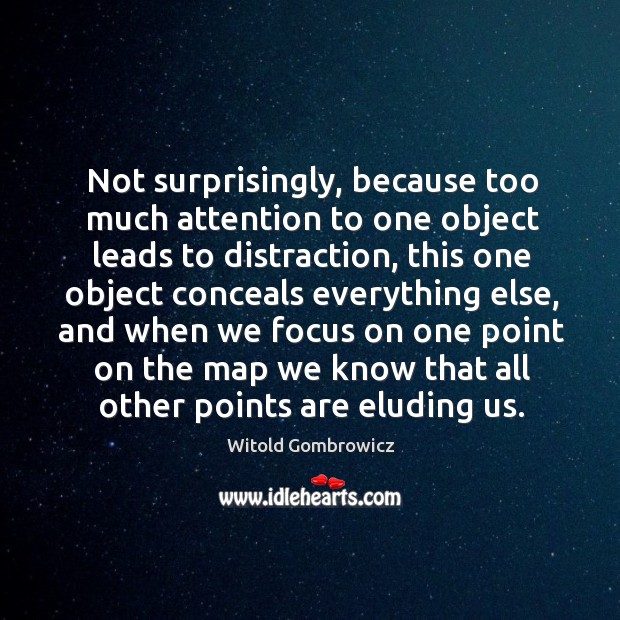 Not surprisingly, because too much attention to one object leads to distraction, Witold Gombrowicz Picture Quote