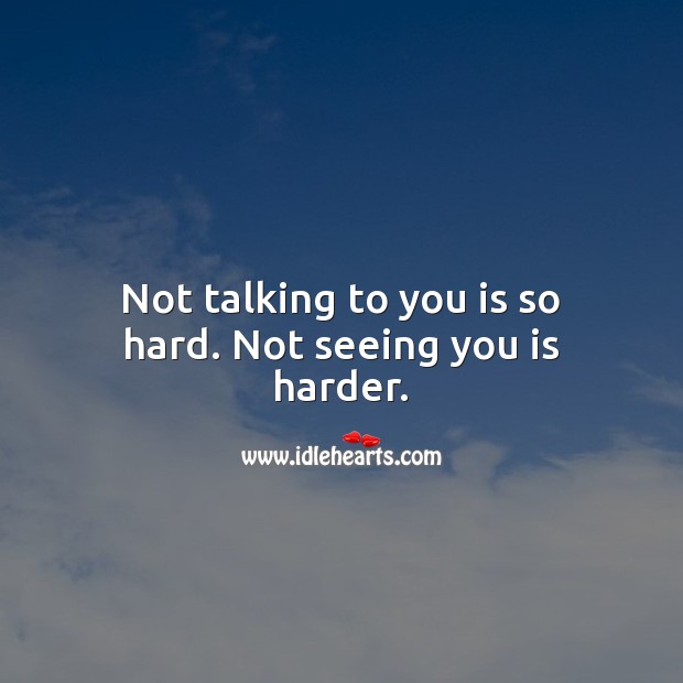 Not talking to you is so hard. Not seeing you is harder. Heart Touching Quotes Image