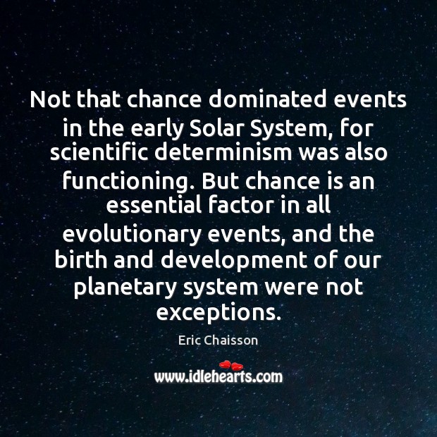 Not that chance dominated events in the early Solar System, for scientific Eric Chaisson Picture Quote