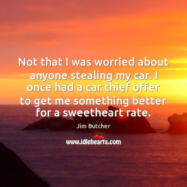 Not that I was worried about anyone stealing my car. I once Jim Butcher Picture Quote