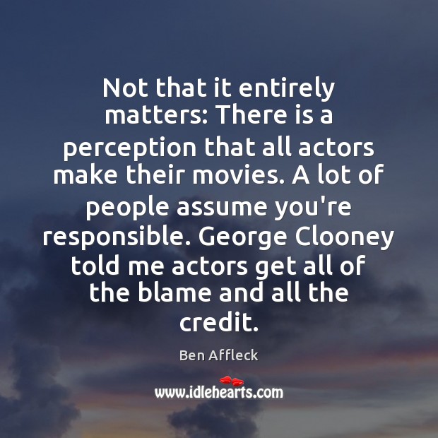 Not that it entirely matters: There is a perception that all actors Ben Affleck Picture Quote
