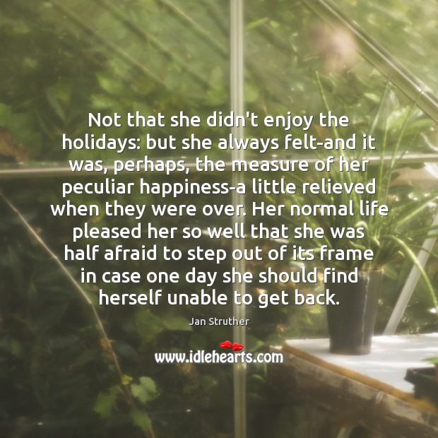 Not that she didn’t enjoy the holidays: but she always felt-and it Jan Struther Picture Quote