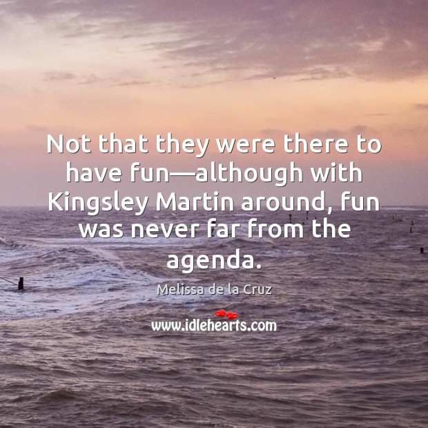 Not that they were there to have fun—although with Kingsley Martin Image
